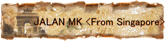 JALAN MK <From Singapore>
